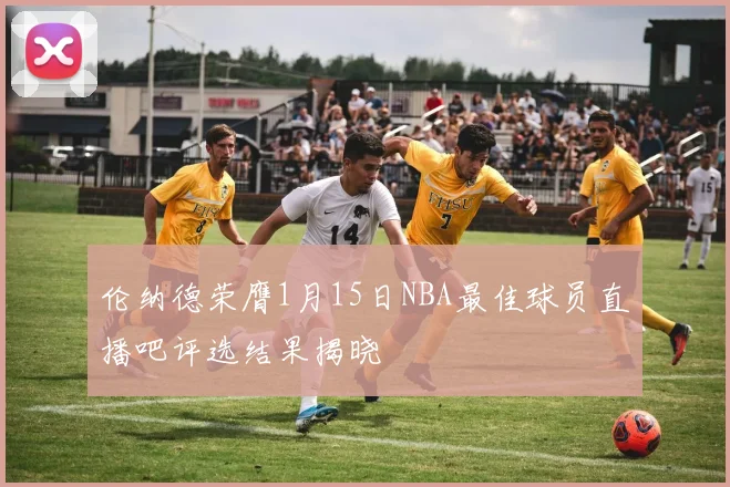 伦纳德荣膺1月15日NBA最佳球员直播吧评选结果揭晓