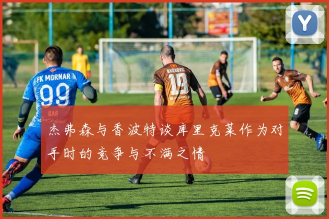 杰弗森与香波特谈库里克莱作为对手时的竞争与不满之情